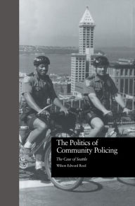 Title: The Politics of Community Policing: The Case of Seattle, Author: Wilson Edward Reed