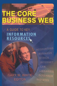 Title: The Core Business Web: A Guide to Key Information Resources, Author: Gary W White