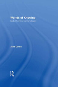 Title: Worlds of Knowing: Global Feminist Epistemologies, Author: Jane Duran