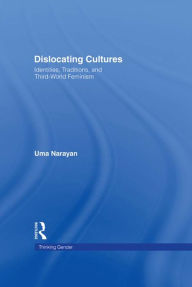Title: Dislocating Cultures: Identities, Traditions, and Third World Feminism, Author: Uma Narayan