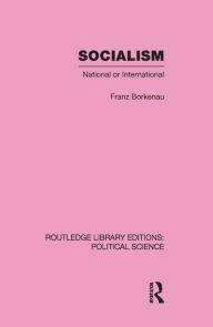 Title: Socialism National or International Routledge Library Editions: Political Science Volume 48, Author: Franz Borkenau
