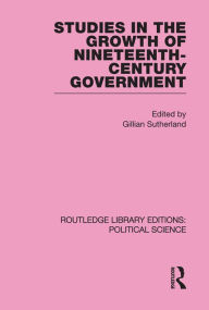 Title: Studies in the Growth of Nineteenth Century Government, Author: Gillian Sutherland