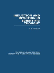 Title: Induction and Intuition in Scientific Thought, Author: P B Medawar