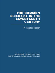 Title: The Common Scientist of the Seventeenth Century: A Study of the Dublin Philosophical Society, 1683-1708, Author: K Theodore Hoppen