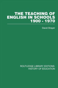 Title: The Teaching of English in Schools: 1900-1970, Author: David Shayer