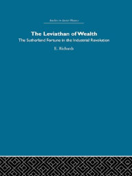Title: The Leviathan of Wealth: The Sutherland fortune in the industrial revolution, Author: Eric Richards