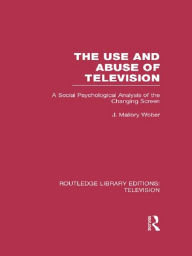 Title: The Use and Abuse of Television: A Social Psychological Analysis of the Changing Screen, Author: J. Mallory Wober