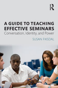 Title: A Guide to Teaching Effective Seminars: Conversation, Identity, and Power, Author: Susan R. Fiksdal