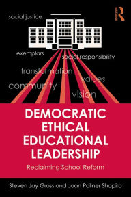 Title: Democratic Ethical Educational Leadership: Reclaiming School Reform, Author: Steven Jay Gross