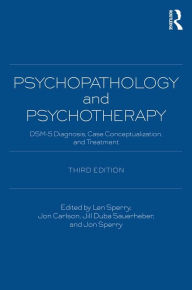 Title: Psychopathology and Psychotherapy: DSM-5 Diagnosis, Case Conceptualization, and Treatment, Author: Len Sperry