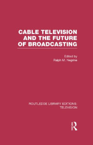 Title: Cable Television and the Future of Broadcasting, Author: Ralph Negrine