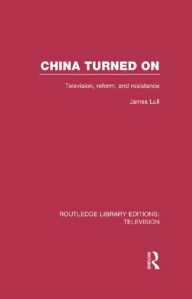 Title: China Turned On: Television, Reform and Resistance, Author: James Lull