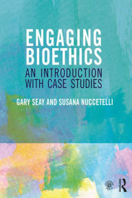 Title: Engaging Bioethics: An Introduction With Case Studies, Author: Gary Seay