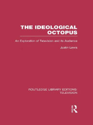 Title: The Ideological Octopus: An Exploration of Television and its Audience, Author: Justin Lewis