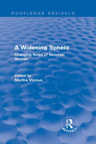 Title: A Widening Sphere (Routledge Revivals): Changing Roles of Victorian Women, Author: Martha Vicinus