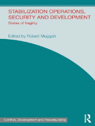 Title: Stabilization Operations, Security and Development: States of Fragility, Author: Robert Muggah