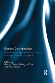 Title: Genetic Discrimination: Transatlantic Perspectives on the Case for a European Level Legal Response, Author: Gerard Quinn