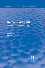 Title: Suffer and Be Still (Routledge Revivals): Women in the Victorian Age, Author: Martha Vicinus