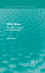 Title: Holy Wars (Routledge Revivals): The Rise of Islamic Fundamentalism, Author: Dilip Hiro