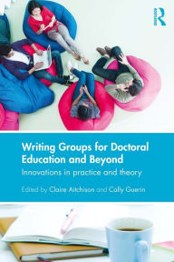 Title: Writing Groups for Doctoral Education and Beyond: Innovations in practice and theory, Author: Claire Aitchison