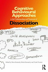 Title: Cognitive Behavioural Approaches to the Understanding and Treatment of Dissociation, Author: Fiona Kennedy