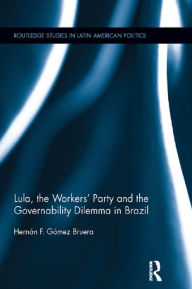 Title: Lula, the Workers' Party and the Governability Dilemma in Brazil, Author: Hernán F. Gómez Bruera