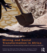 Title: Mining and Social Transformation in Africa: Mineralizing and Democratizing Trends in Artisanal Production, Author: Deborah Fahy Bryceson