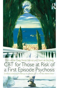 Title: CBT for Those at Risk of a First Episode Psychosis: Evidence-based psychotherapy for people with an 'At Risk Mental State', Author: Mark van der Gaag