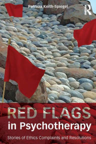 Title: Red Flags in Psychotherapy: Stories of Ethics Complaints and Resolutions, Author: Patricia Keith-Spiegel