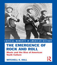 Title: The Emergence of Rock and Roll: Music and the Rise of American Youth Culture, Author: Mitchell K. Hall