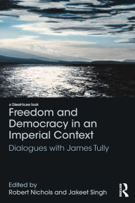 Title: Freedom and Democracy in an Imperial Context: Dialogues with James Tully, Author: Robert Nichols