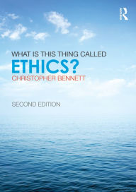 Title: What is this thing called Ethics?, Author: Christopher Bennett