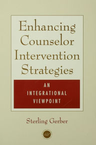 Title: Enhancing Counselor Intervention Strategies: An Integrational Viewpont, Author: Sterling K. Gerber