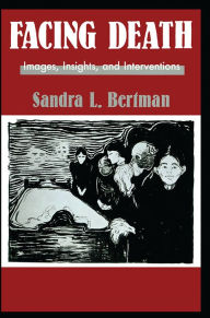 Title: Facing Death: Images, Insights, and Interventions: A Handbook For Educators, Healthcare Professionals, And Counselors, Author: Sandra L. Bertman