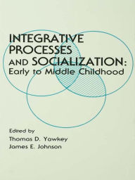 Title: Integrative Processes and Socialization: Early To Middle Childhood, Author: Thomas D. Yawkey