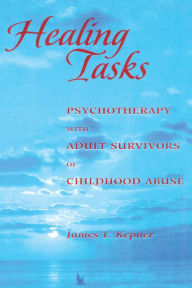 Title: Healing Tasks: Psychotherapy with Adult Survivors of Childhood Abuse, Author: James I. Kepner