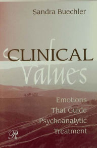 Title: Clinical Values: Emotions That Guide Psychoanalytic Treatment, Author: Sandra Buechler