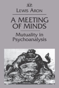 Title: A Meeting of Minds: Mutuality in Psychoanalysis, Author: Lewis Aron