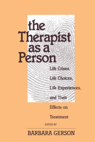 Title: The Therapist as a Person: Life Crises, Life Choices, Life Experiences, and Their Effects on Treatment, Author: Barbara Gerson