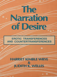 Title: The Narration of Desire: Erotic Transferences and Countertransferences, Author: Harriet K. Wrye