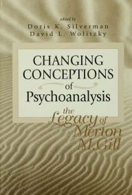 Title: Changing Conceptions of Psychoanalysis: The Legacy of Merton M. Gill, Author: Doris K. Silverman