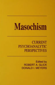 Title: Masochism: Current Psychoanalytic Perspectives, Author: Robert A. Glick