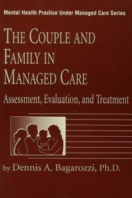 Title: The Couple And Family In Managed Care: Assessment, Evaluation And Treatment, Author: Dennis Bagarozzi