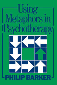 Title: Using Metaphors In Psychotherapy, Author: Philip Barker