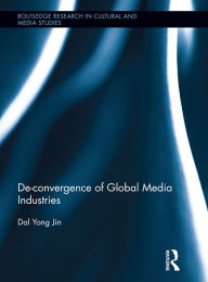 Title: De-Convergence of Global Media Industries, Author: Dal Yong Jin