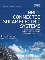 Title: Grid-connected Solar Electric Systems: The Earthscan Expert Handbook for Planning, Design and Installation, Author: Geoff Stapleton