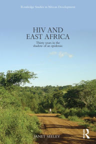 Title: HIV and East Africa: Thirty Years in the Shadow of an Epidemic, Author: Janet Seeley