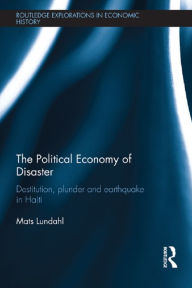 Title: The Political Economy of Disaster: Destitution, Plunder and Earthquake in Haiti, Author: Mats Lundahl