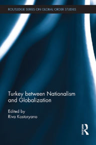 Title: Turkey between Nationalism and Globalization, Author: Riva Kastoryano