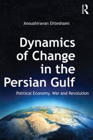 Title: Dynamics of Change in the Persian Gulf: Political Economy, War and Revolution, Author: Anoushiravan Ehteshami